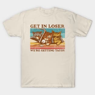 Get in Loser- We're Getting Tacos T-Shirt